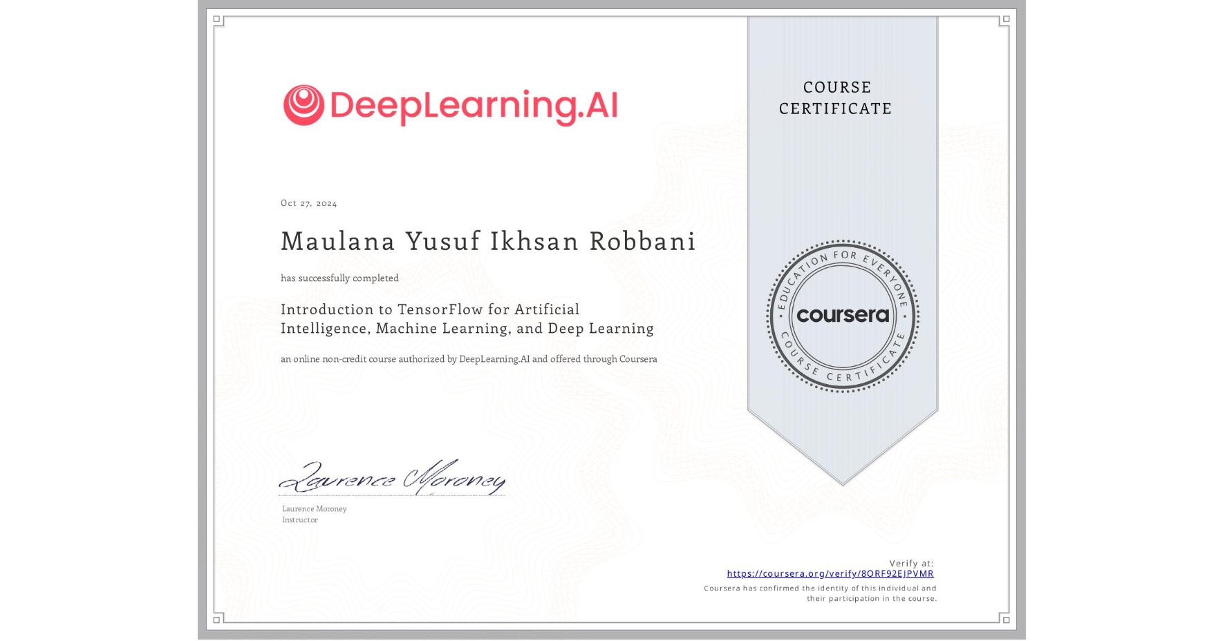 View certificate for Maulana Yusuf Ikhsan Robbani, Introduction to TensorFlow for Artificial Intelligence, Machine Learning, and Deep Learning, an online non-credit course authorized by DeepLearning.AI and offered through Coursera