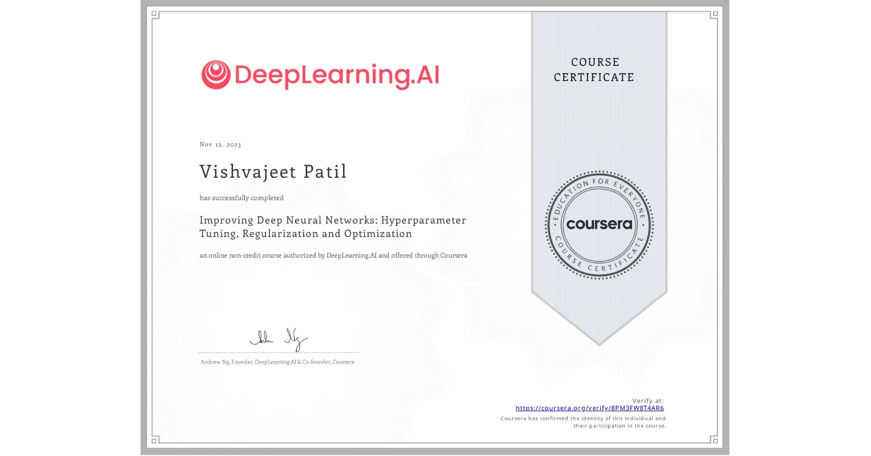 View certificate for Vishvajeet Patil, Improving Deep Neural Networks: Hyperparameter Tuning, Regularization and Optimization, an online non-credit course authorized by DeepLearning.AI and offered through Coursera