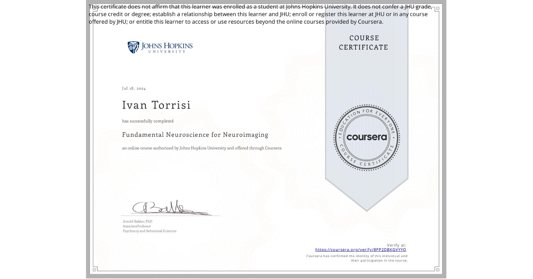 View certificate for Ivan Torrisi, Fundamental Neuroscience for Neuroimaging, an online non-credit course authorized by Johns Hopkins University and offered through Coursera
