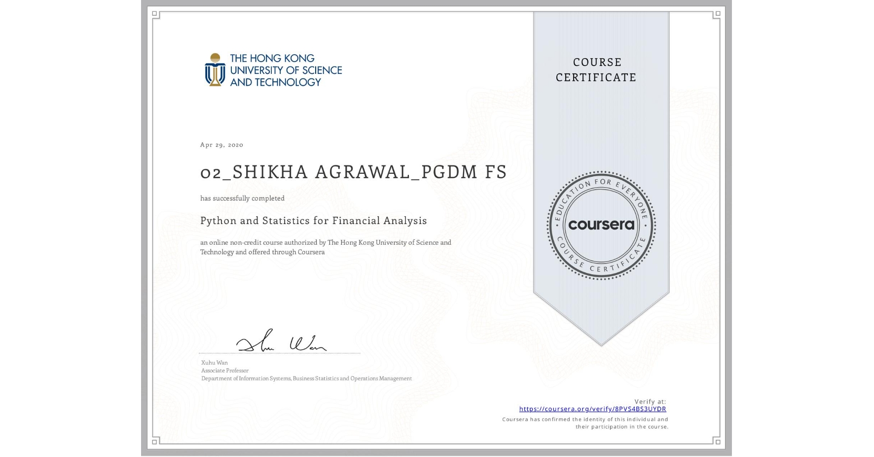 View certificate for 02_SHIKHA AGRAWAL_PGDM FS, Python and Statistics for Financial Analysis, an online non-credit course authorized by The Hong Kong University of Science and Technology and offered through Coursera