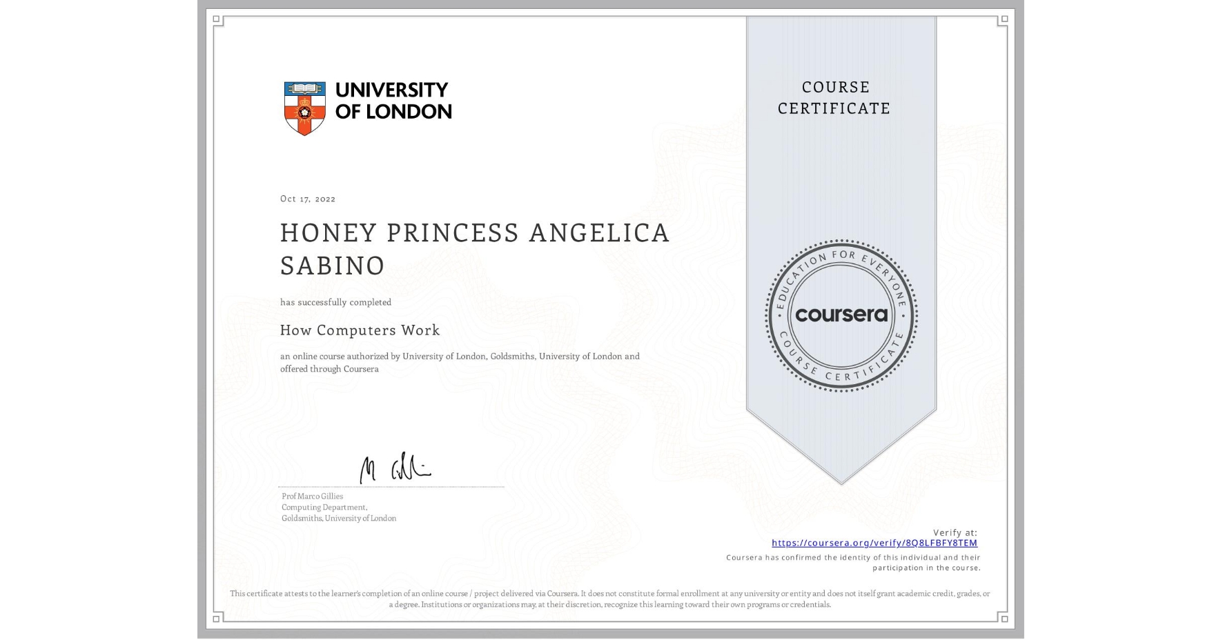 View certificate for HONEY PRINCESS ANGELICA SABINO, How Computers Work, an online non-credit course authorized by University of London & Goldsmiths, University of London and offered through Coursera