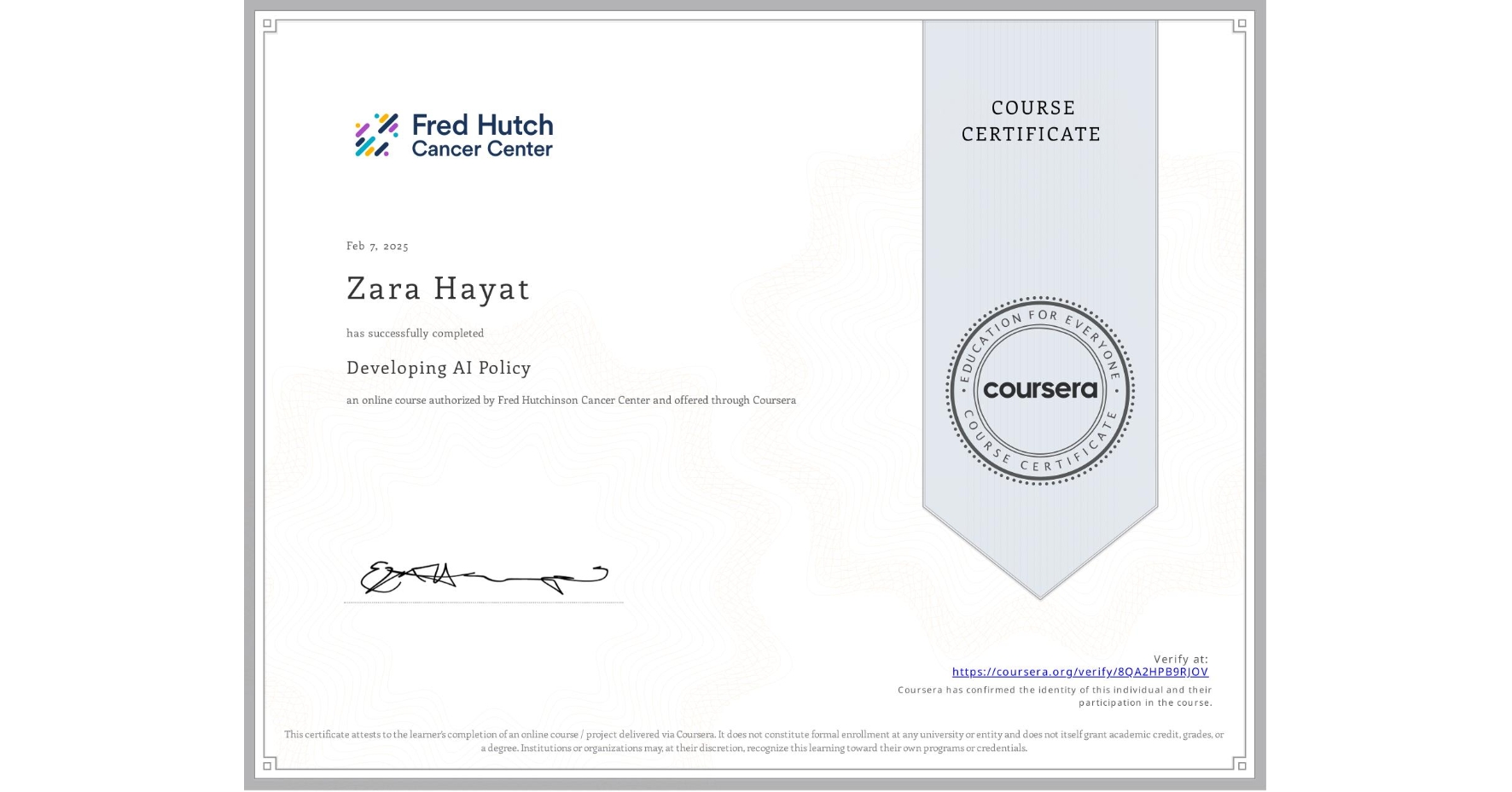 View certificate for Zara Hayat, Developing AI Policy, an online non-credit course authorized by Fred Hutchinson Cancer Center and offered through Coursera