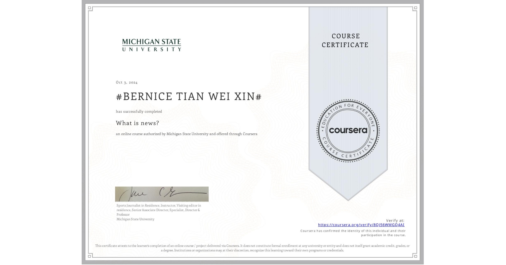 View certificate for #BERNICE TIAN WEI XIN#, What is news? , an online non-credit course authorized by Michigan State University and offered through Coursera