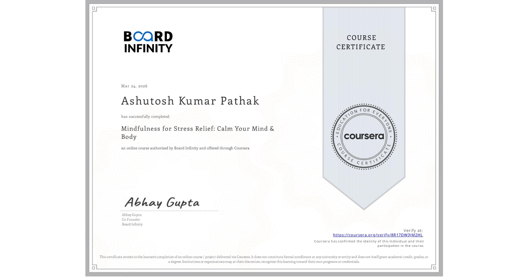 View certificate for Ashutosh Kumar Pathak, Mindfulness for Stress Relief: Calm Your Mind & Body , an online non-credit course authorized by Board Infinity and offered through Coursera