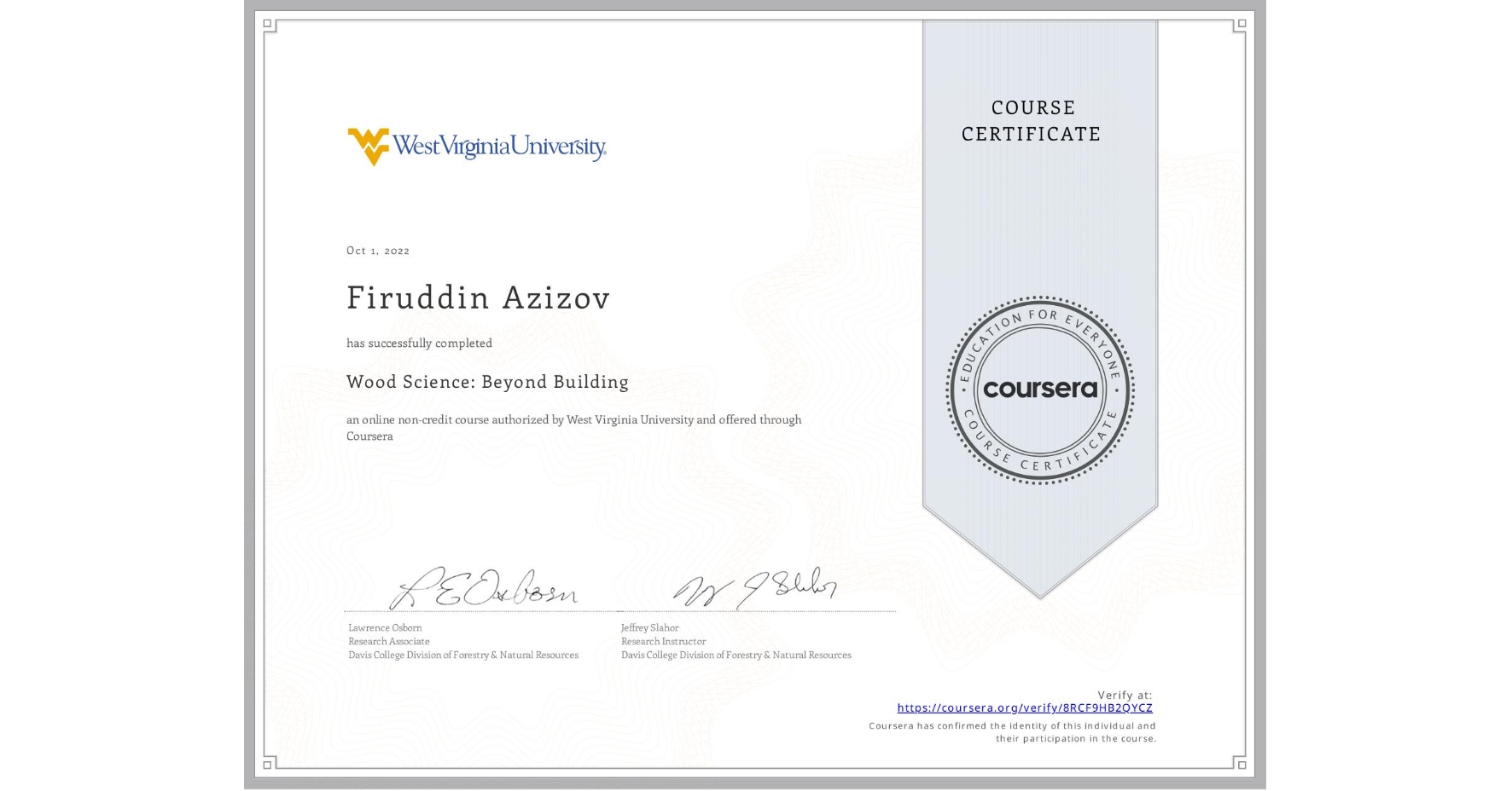View certificate for Firuddin Azizov, Wood Science: Beyond Building, an online non-credit course authorized by West Virginia University and offered through Coursera