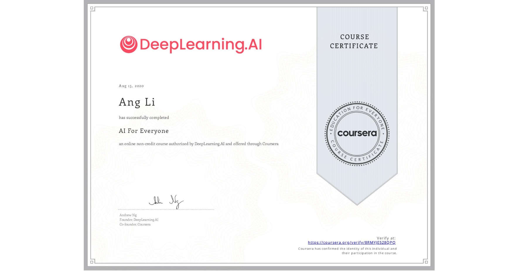 View certificate for Ang Li, AI For Everyone, an online non-credit course authorized by DeepLearning.AI and offered through Coursera