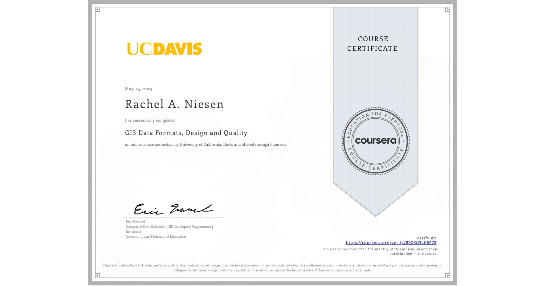 View certificate for Rachel A. Niesen, GIS Data Formats, Design and Quality, an online non-credit course authorized by University of California, Davis and offered through Coursera