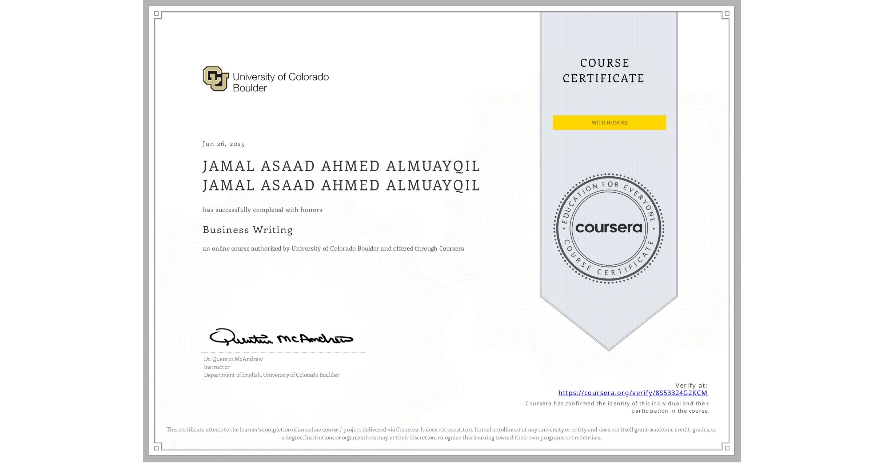 View certificate for JAMAL ASAAD AHMED ALMUAYQIL JAMAL ASAAD AHMED ALMUAYQIL, Business Writing, an online non-credit course authorized by University of Colorado Boulder and offered through Coursera