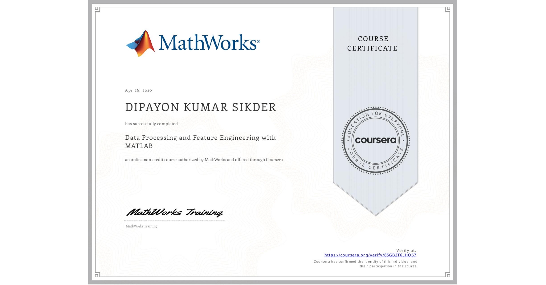View certificate for DIPAYON KUMAR SIKDER, Data Processing and Feature Engineering with MATLAB, an online non-credit course authorized by MathWorks and offered through Coursera