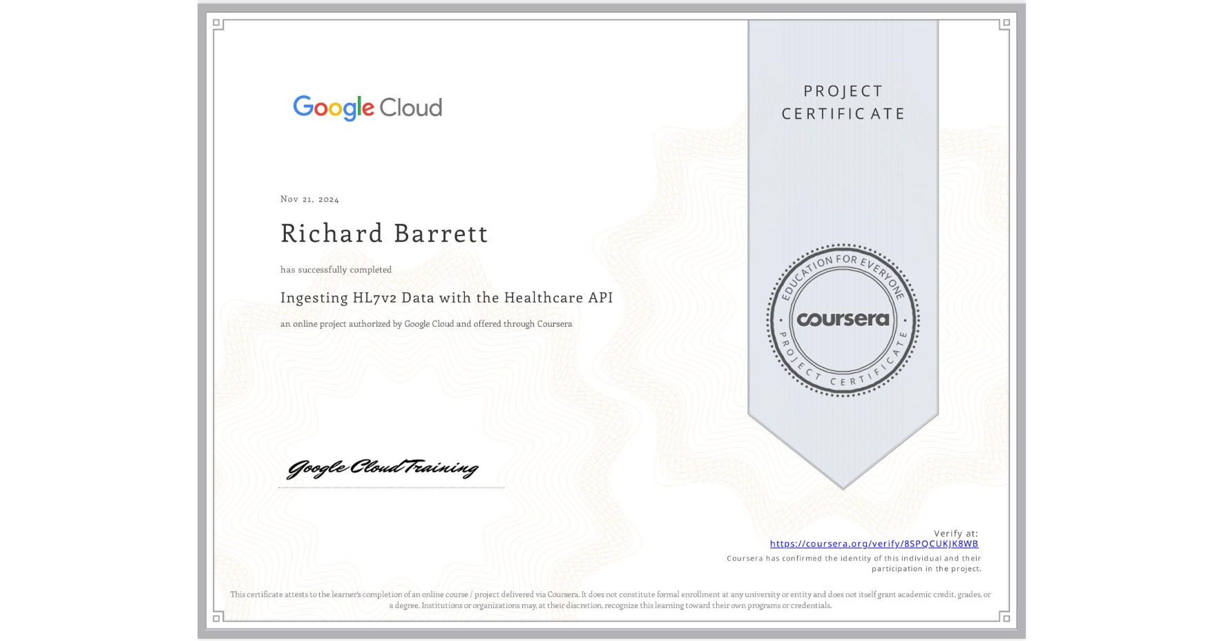 View certificate for Richard Barrett, Ingesting HL7v2 Data with the Healthcare API, an online non-credit course authorized by Google Cloud and offered through Coursera