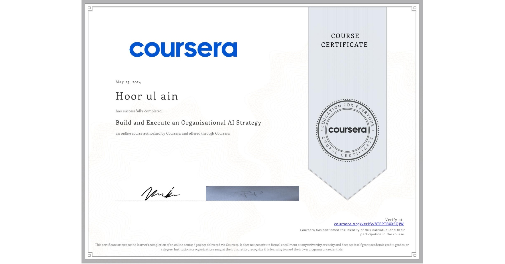 View certificate for Hoor ul ain, Build and Execute an Organisational AI Strategy, an online non-credit course authorized by Coursera and offered through Coursera