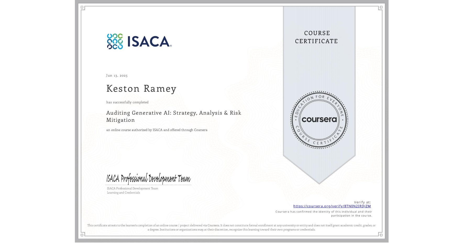 View certificate for Keston Ramey, Auditing Generative AI: Strategy, Analysis & Risk Mitigation, an online non-credit course authorized by ISACA and offered through Coursera