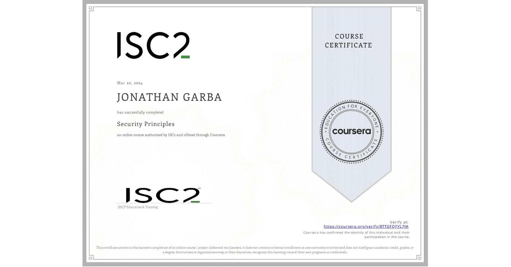 View certificate for JONATHAN GARBA, Security Principles, an online non-credit course authorized by ISC2 and offered through Coursera