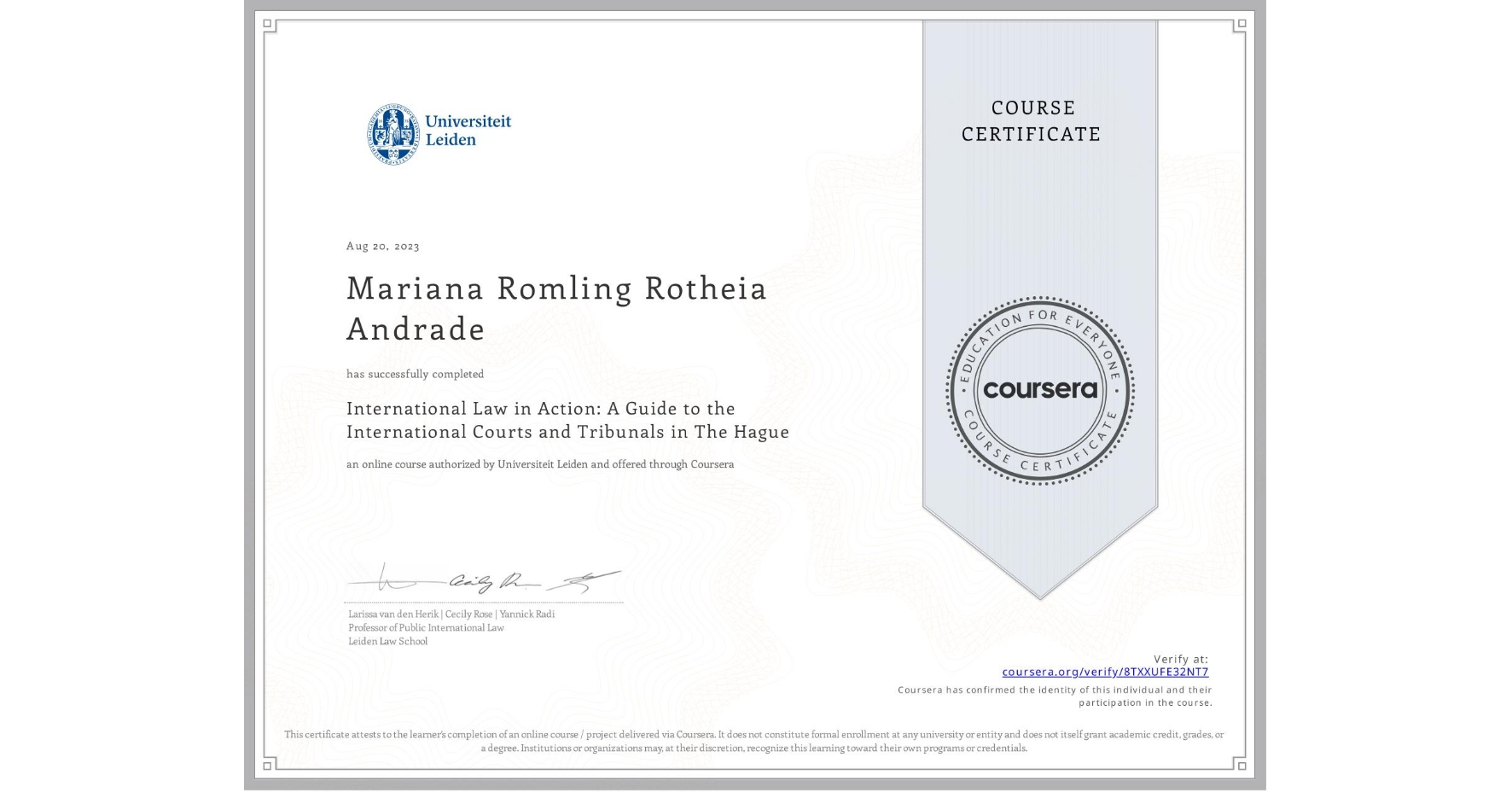 View certificate for Mariana Romling Rotheia Andrade, International Law in Action: A Guide to the International Courts and Tribunals in The Hague, an online non-credit course authorized by Universiteit Leiden and offered through Coursera