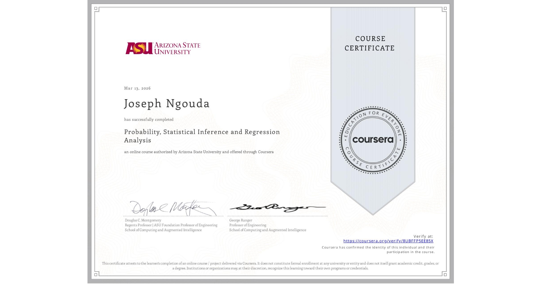 View certificate for Joseph Ngouda, Probability, Statistical Inference and Regression Analysis, an online non-credit course authorized by Arizona State University and offered through Coursera