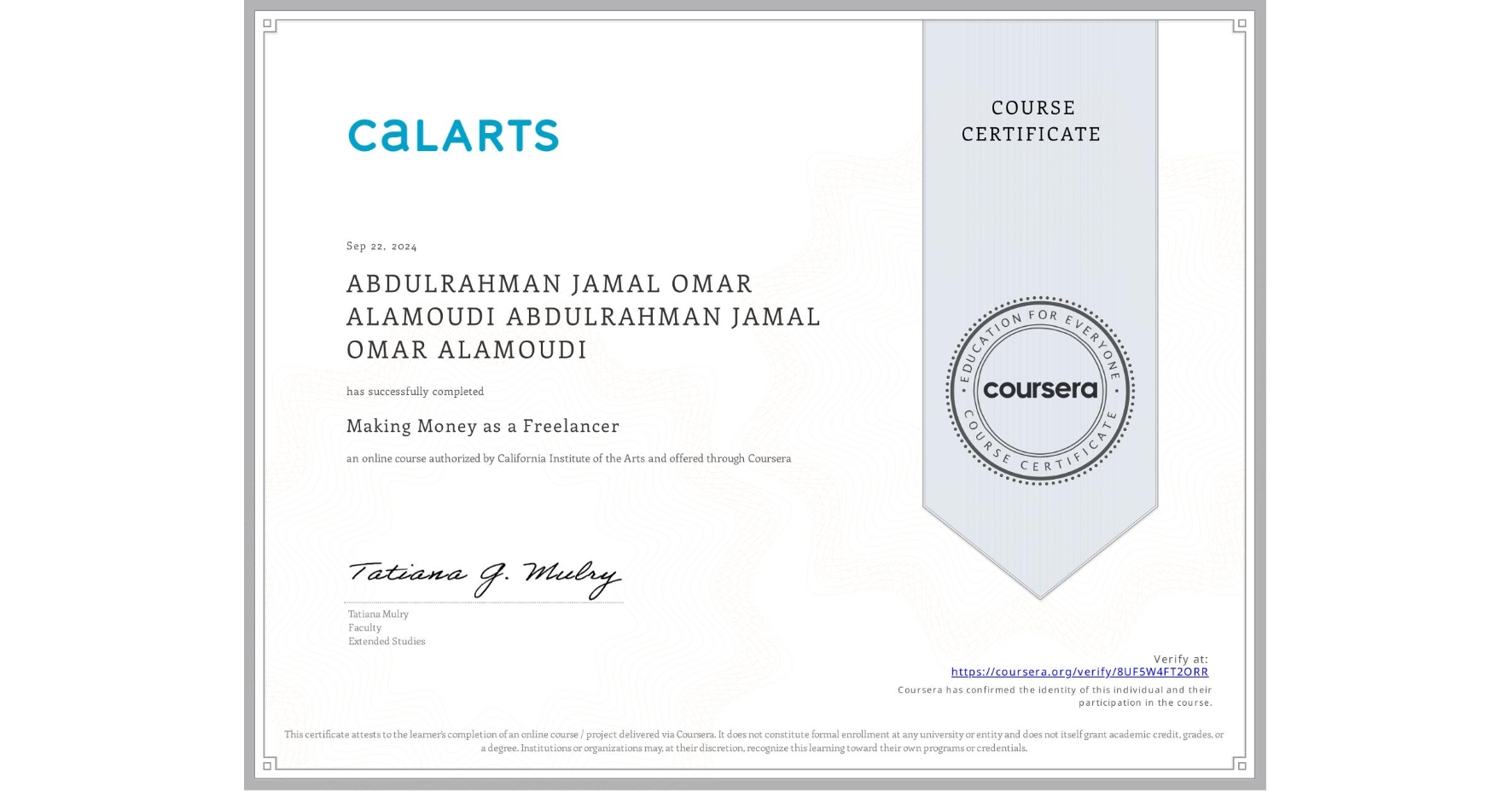 View certificate for ABDULRAHMAN JAMAL OMAR ALAMOUDI ABDULRAHMAN JAMAL OMAR ALAMOUDI, Making Money as a Freelancer, an online non-credit course authorized by California Institute of the Arts and offered through Coursera
