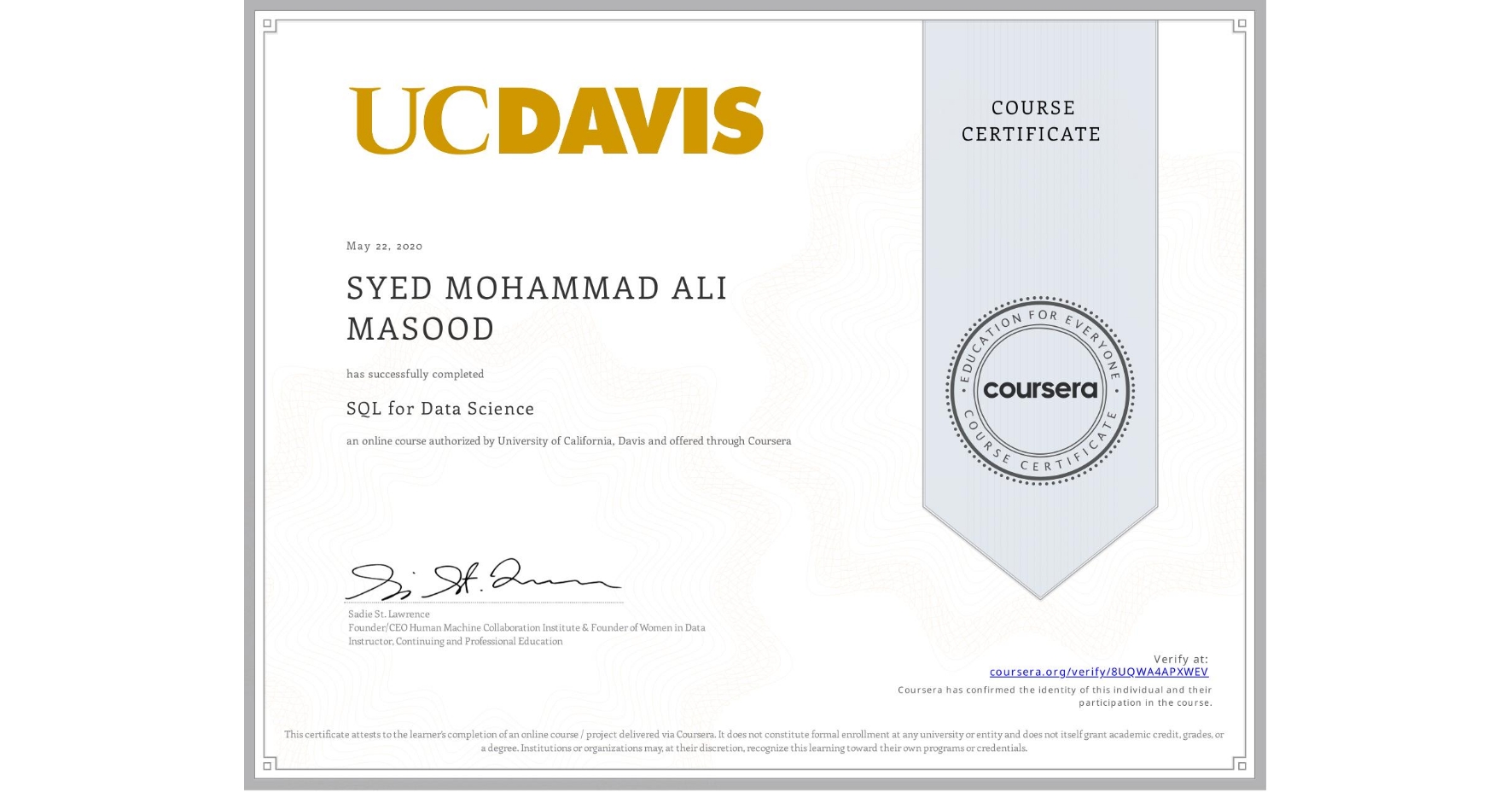 View certificate for SYED MOHAMMAD ALI  MASOOD, SQL for Data Science, an online non-credit course authorized by University of California, Davis and offered through Coursera