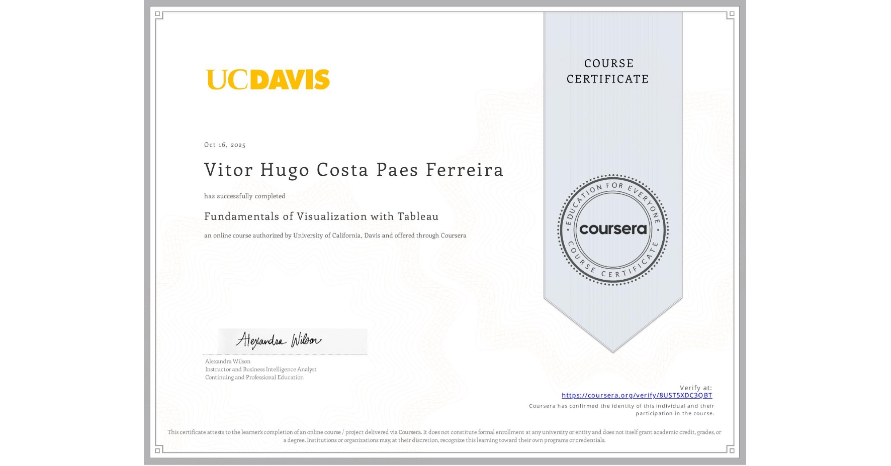 View certificate for Vitor Hugo  Costa Paes Ferreira, Fundamentals of Visualization with Tableau, an online non-credit course authorized by University of California, Davis and offered through Coursera
