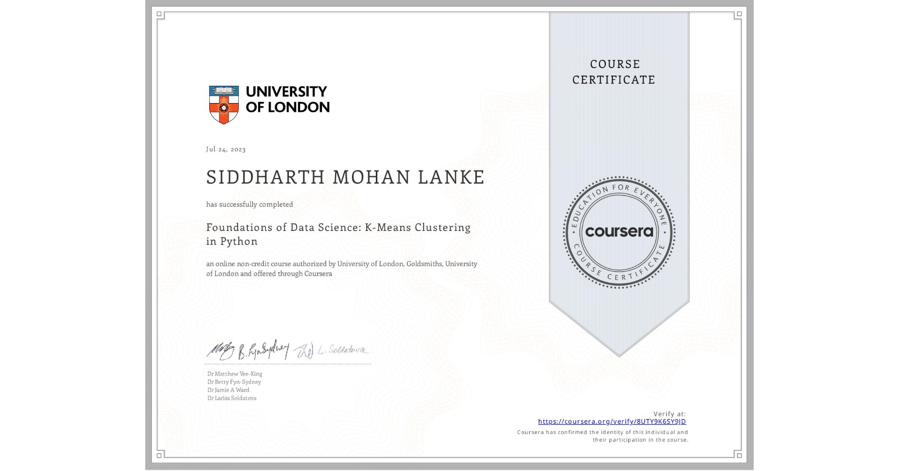 View certificate for SIDDHARTH MOHAN LANKE, Foundations of Data Science: K-Means Clustering in Python, an online non-credit course authorized by University of London & Goldsmiths, University of London and offered through Coursera