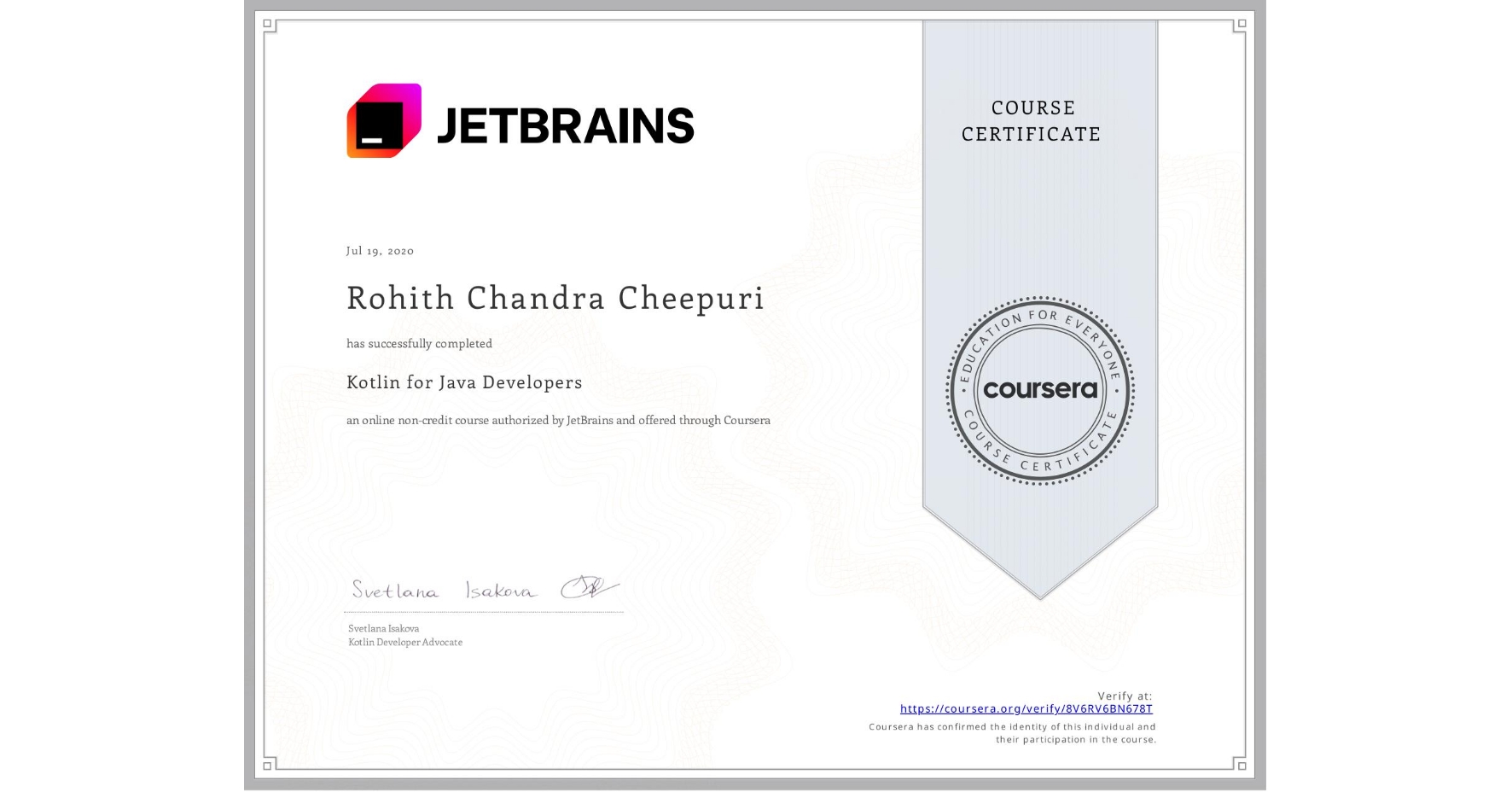 View certificate for Rohith Chandra  Cheepuri, Kotlin for Java Developers, an online non-credit course authorized by JetBrains and offered through Coursera