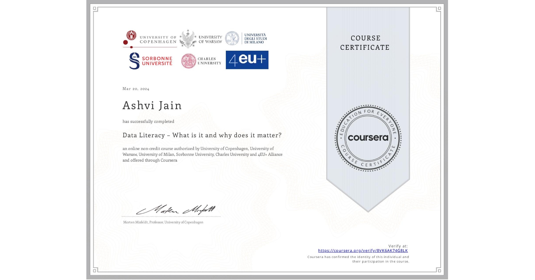 View certificate for Ashvi Jain, Data Literacy – What is it and why does it matter?, an online non-credit course authorized by University of Copenhagen, University of Warsaw, University of Milan, Sorbonne University, Charles University & 4EU+ Alliance and offered through Coursera