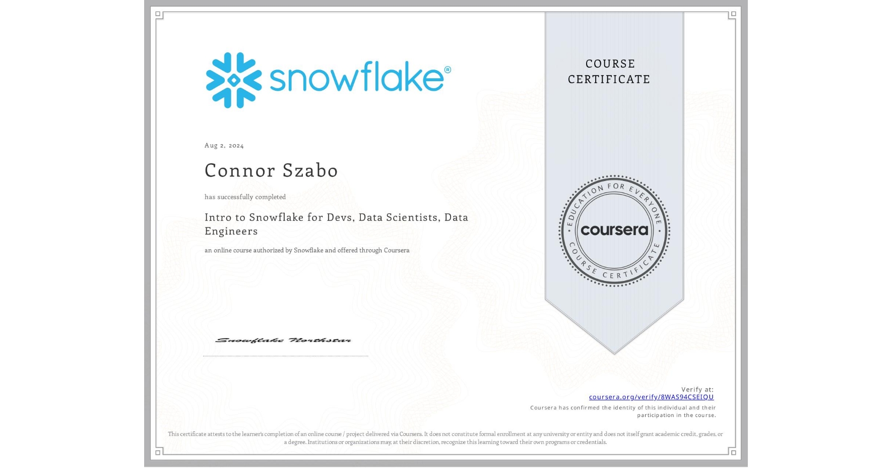 View certificate for Connor Szabo, Intro to Snowflake for Devs, Data Scientists, Data Engineers, an online non-credit course authorized by Snowflake and offered through Coursera