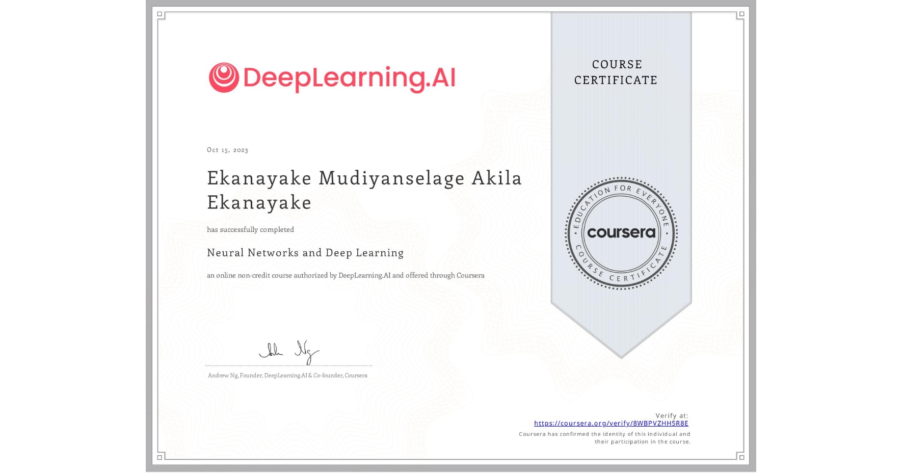 View certificate for Ekanayake Mudiyanselage Akila  Ekanayake, Neural Networks and Deep Learning, an online non-credit course authorized by DeepLearning.AI and offered through Coursera