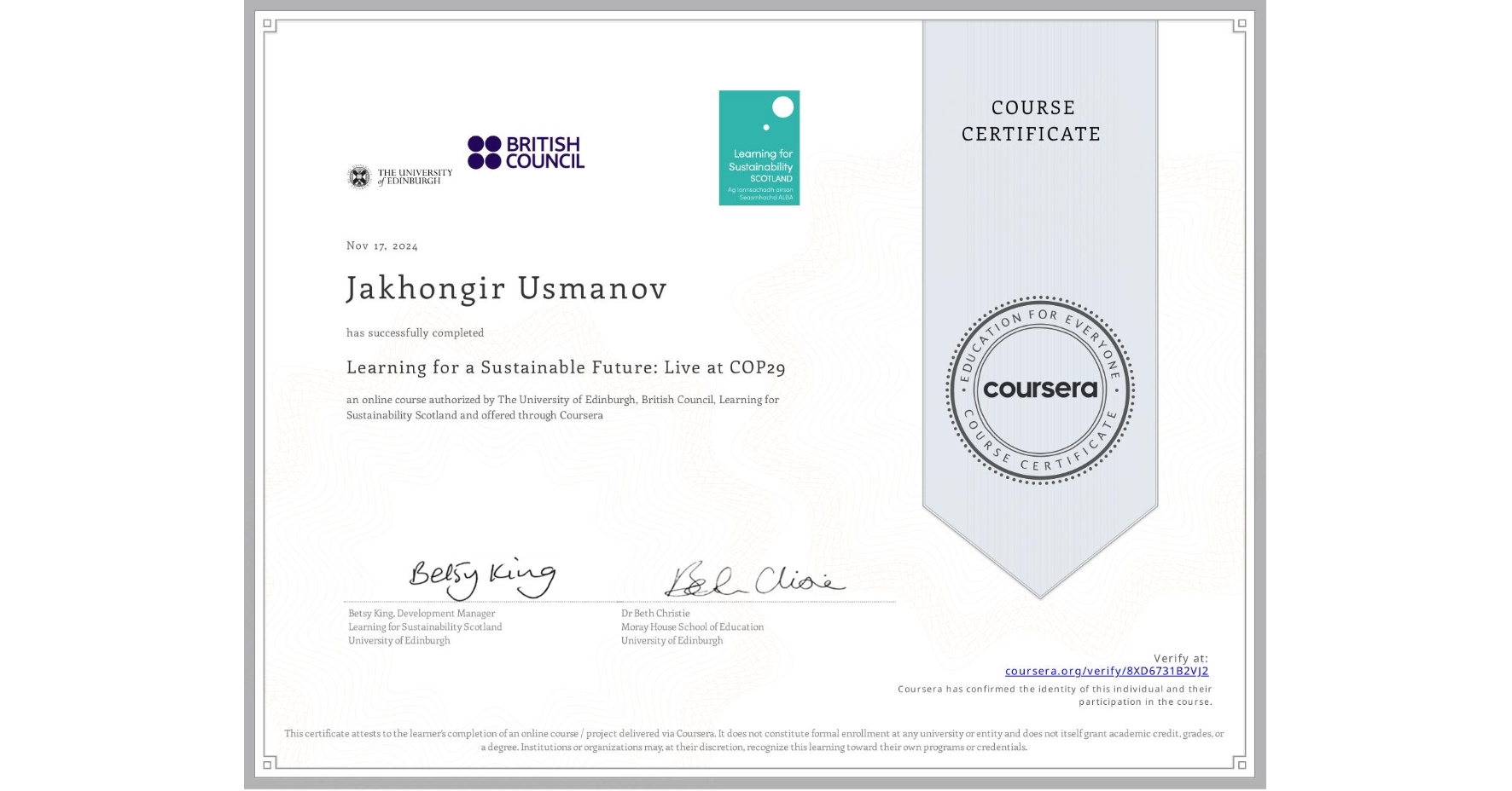 View certificate for Jakhongir Usmanov, Learning for a Sustainable Future: Live at COP29, an online non-credit course authorized by The University of Edinburgh, British Council & Learning for Sustainability Scotland and offered through Coursera