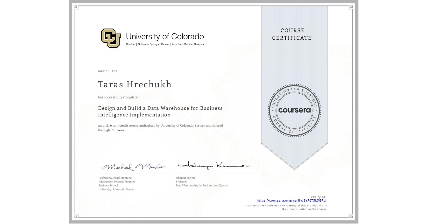 View certificate for Taras Hrechukh, Design and Build a Data Warehouse for Business Intelligence Implementation, an online non-credit course authorized by University of Colorado System and offered through Coursera
