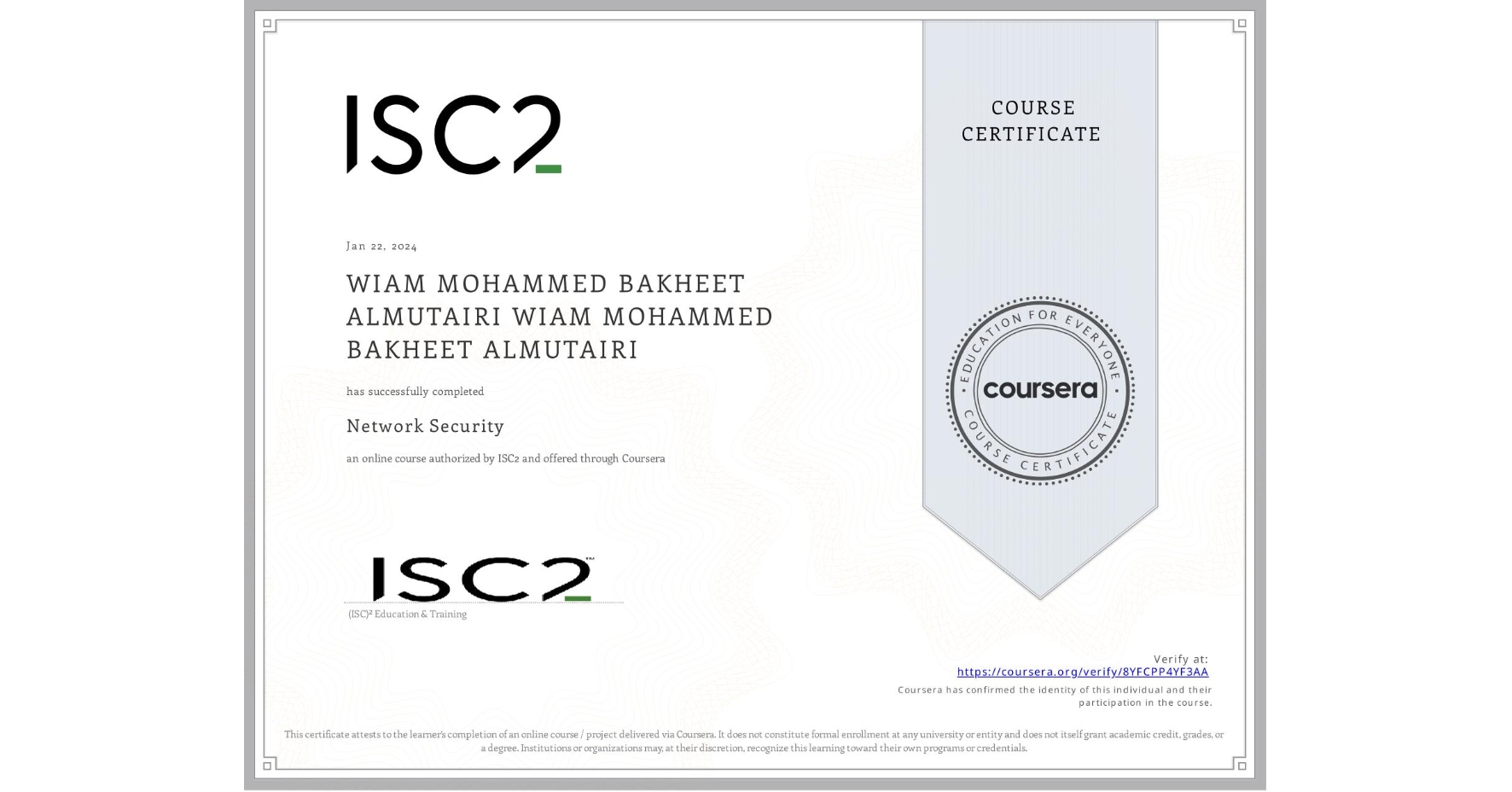 View certificate for WIAM MOHAMMED BAKHEET ALMUTAIRI WIAM MOHAMMED BAKHEET ALMUTAIRI, Network Security, an online non-credit course authorized by ISC2 and offered through Coursera