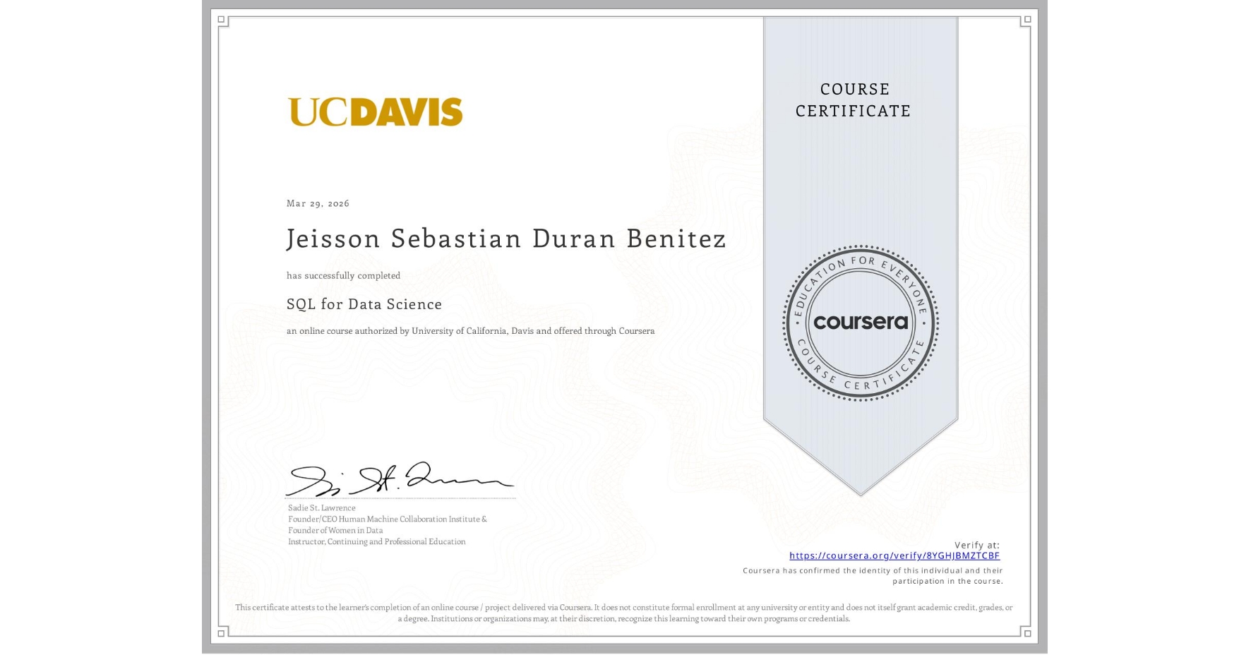 View certificate for Jeisson Sebastian Duran Benitez, SQL for Data Science, an online non-credit course authorized by University of California, Davis and offered through Coursera