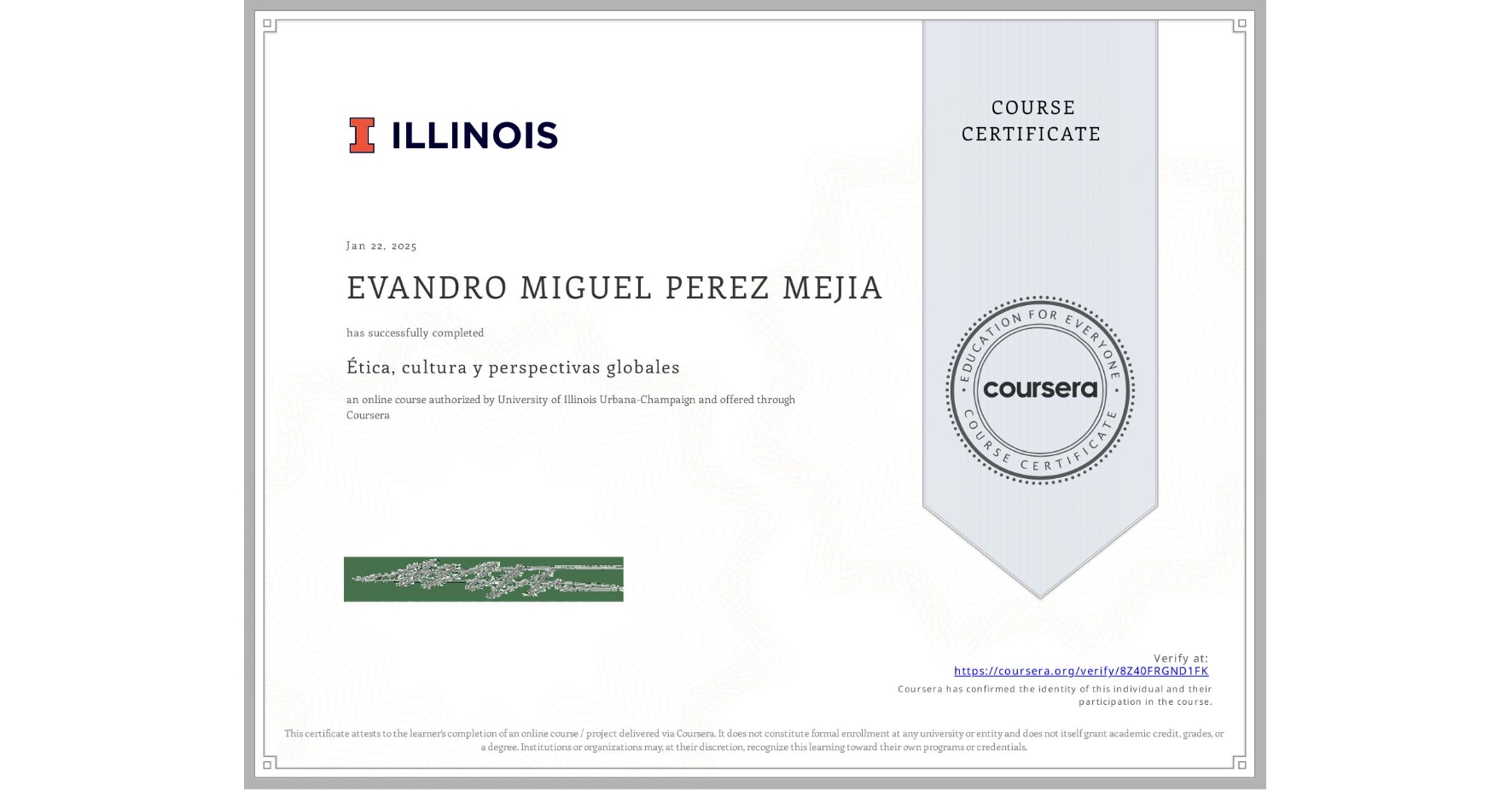 View certificate for EVANDRO MIGUEL PEREZ MEJIA, Ética, cultura y perspectivas globales, an online non-credit course authorized by University of Illinois Urbana-Champaign and offered through Coursera