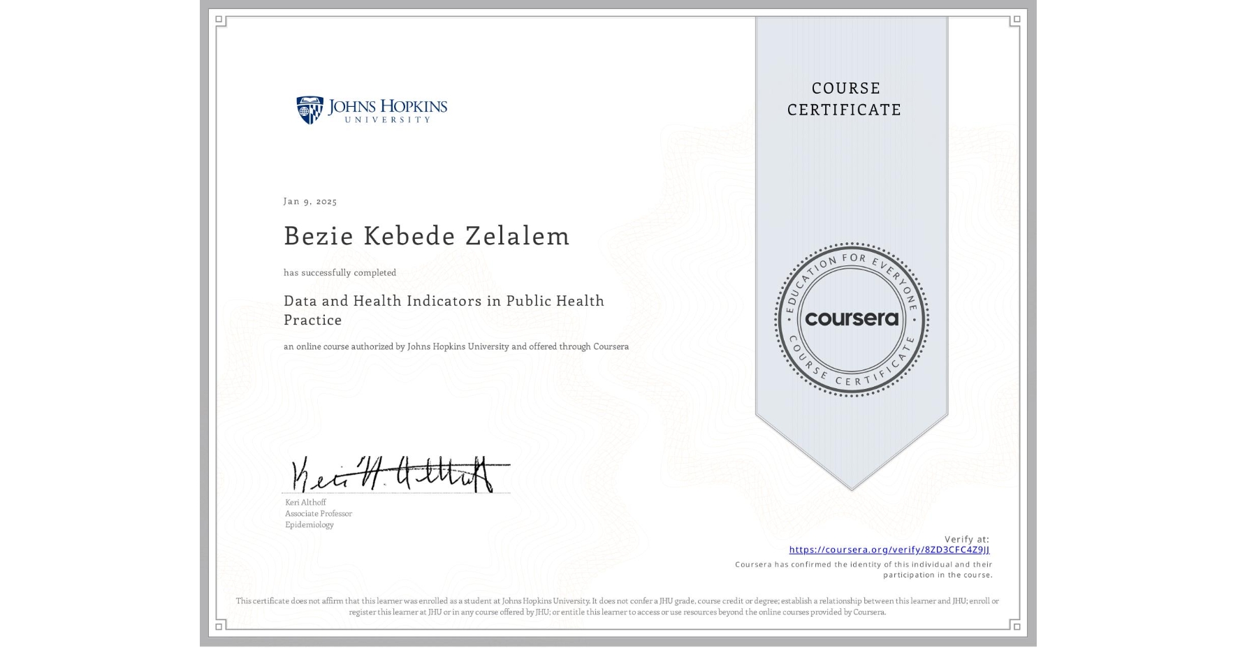 View certificate for Bezie Kebede Zelalem, Data and Health Indicators in Public Health Practice, an online non-credit course authorized by Johns Hopkins University and offered through Coursera