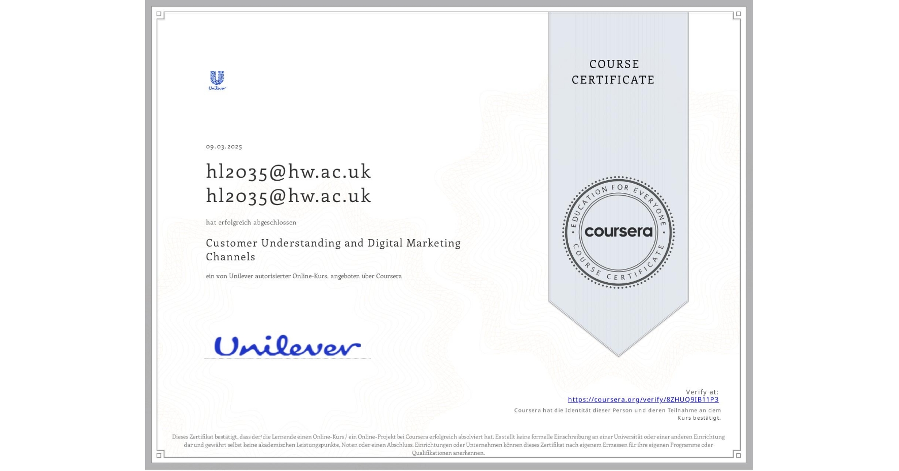 View certificate for hl2035@hw.ac.uk hl2035@hw.ac.uk, Customer Understanding and Digital Marketing Channels, an online non-credit course authorized by Unilever and offered through Coursera