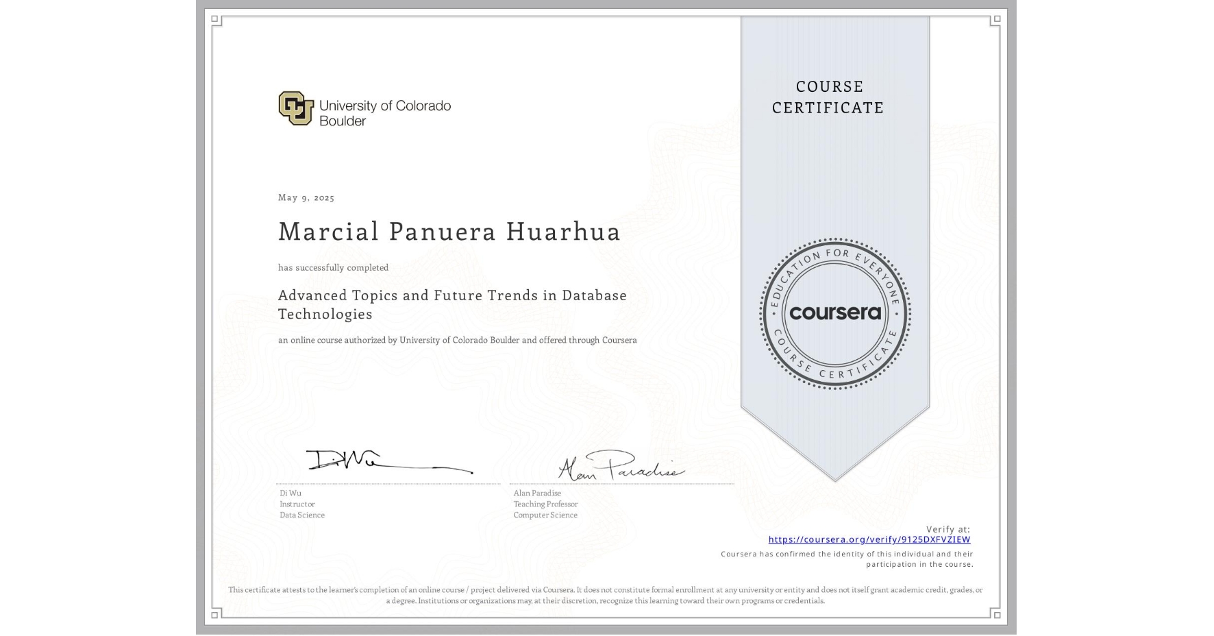 View certificate for Marcial Panuera Huarhua, Advanced Topics and Future Trends in Database Technologies, an online non-credit course authorized by University of Colorado Boulder and offered through Coursera