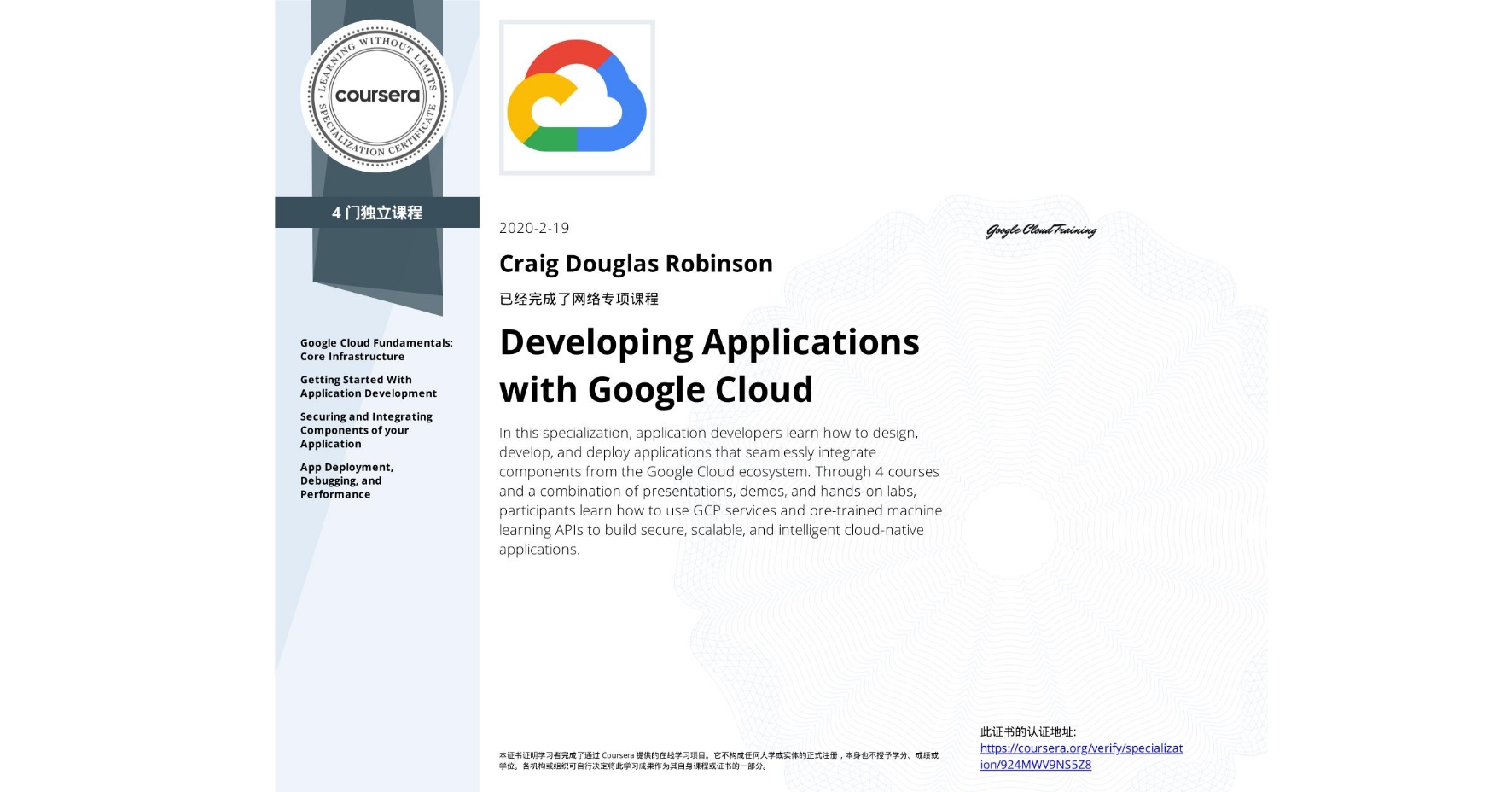 View certificate for Craig Douglas Robinson, Developing Applications with Google Cloud, offered through Coursera. In this specialization, application developers learn how to design, develop, and deploy applications that seamlessly integrate components from the Google Cloud ecosystem. Through 4 courses and a combination of presentations, demos, and hands-on labs, participants learn how to use GCP services and pre-trained machine learning APIs to build secure, scalable, and intelligent cloud-native applications.
