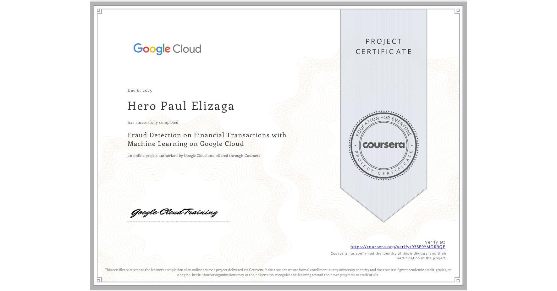 View certificate for Hero Paul Elizaga, Fraud Detection on Financial Transactions with Machine Learning on Google Cloud, an online non-credit course authorized by Google Cloud and offered through Coursera
