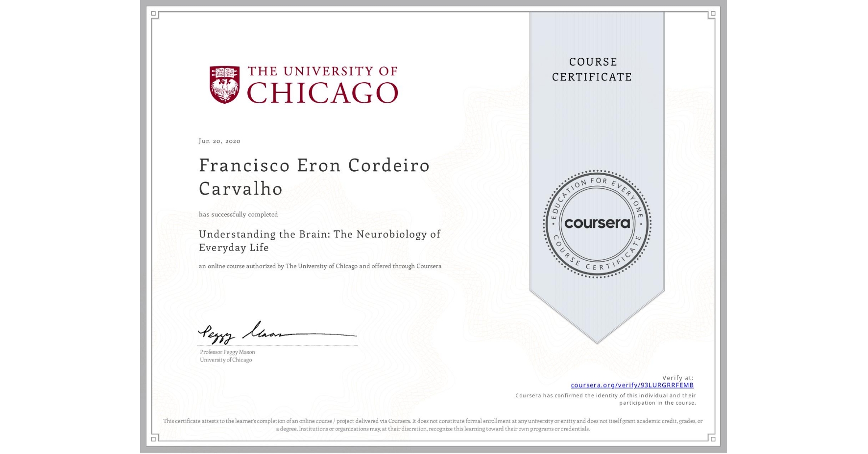 View certificate for Francisco Eron Cordeiro Carvalho, Understanding the Brain: The Neurobiology of Everyday Life, an online non-credit course authorized by The University of Chicago and offered through Coursera
