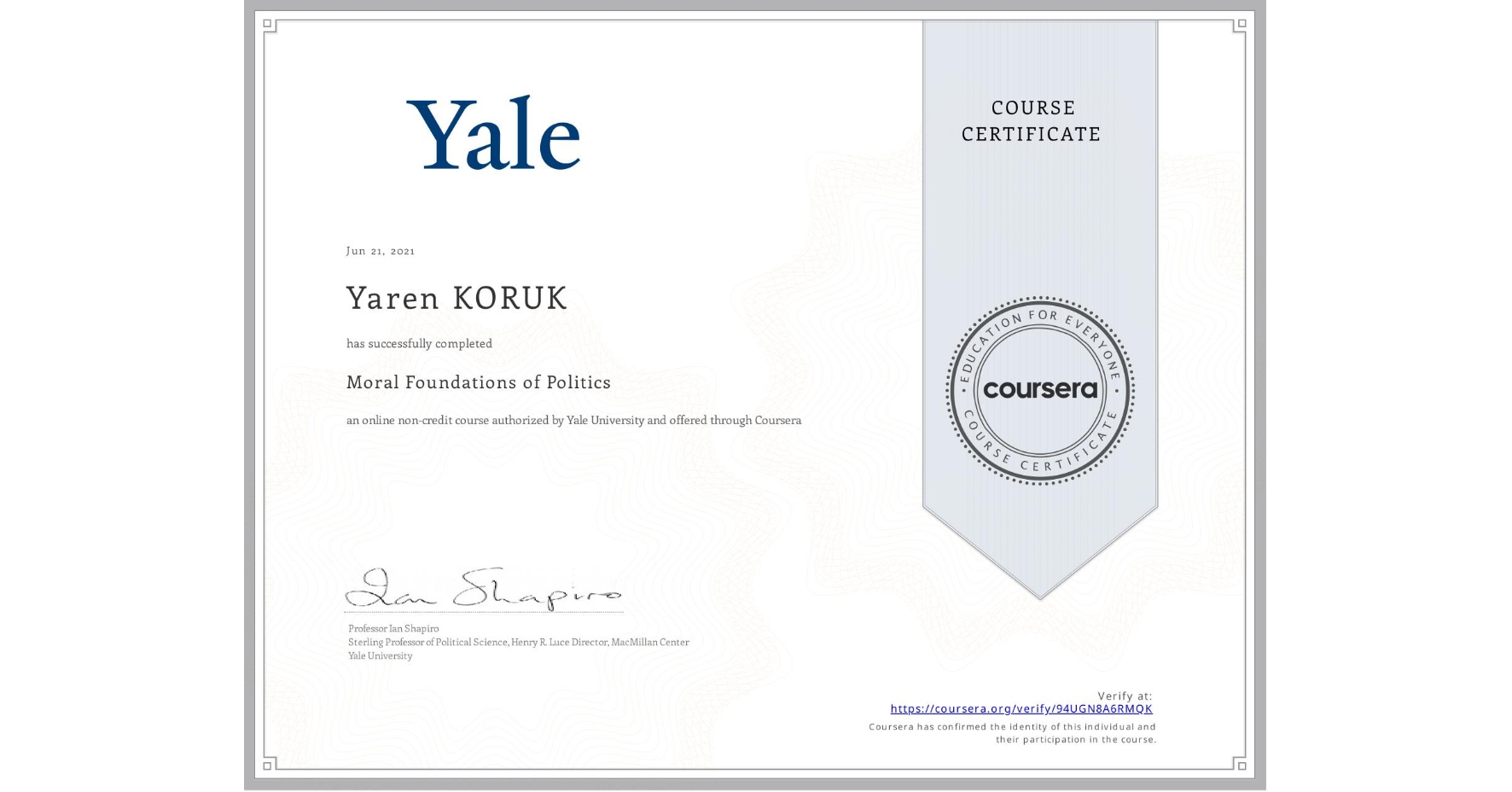View certificate for Yaren KORUK, Moral Foundations of Politics , an online non-credit course authorized by Yale University and offered through Coursera