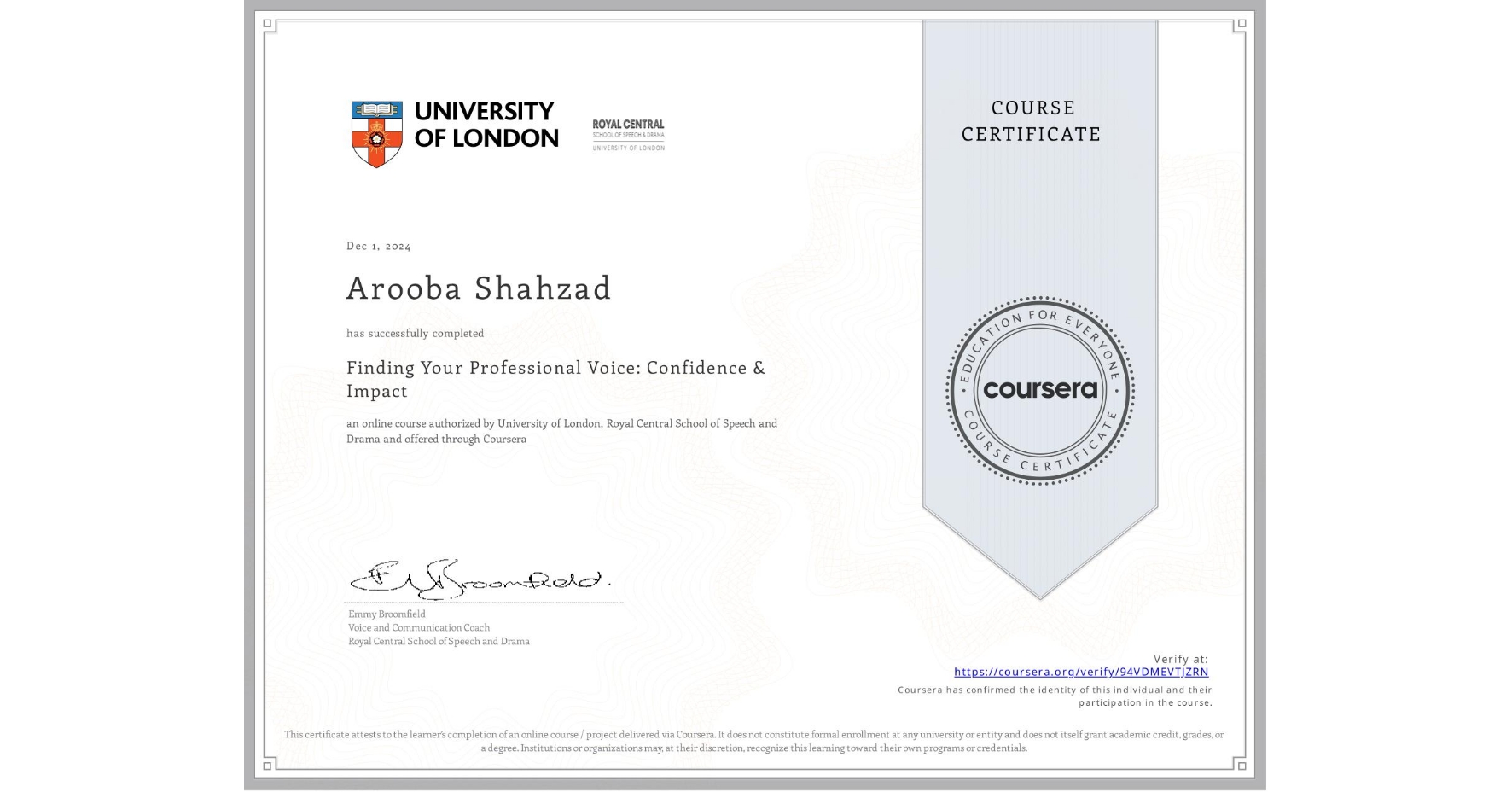 View certificate for Arooba Shahzad, Finding Your Professional Voice: Confidence & Impact, an online non-credit course authorized by University of London & Royal Central School of Speech and Drama and offered through Coursera