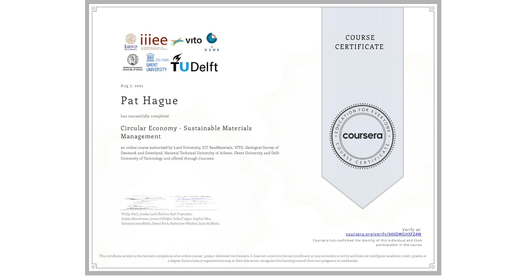 View certificate for Pat Hague, Circular Economy - Sustainable Materials Management, an online non-credit course authorized by Lund University, EIT RawMaterials, VITO, Geological Survey of Denmark and Greenland, National Technical University of Athens, Ghent University & Delft University of Technology and offered through Coursera