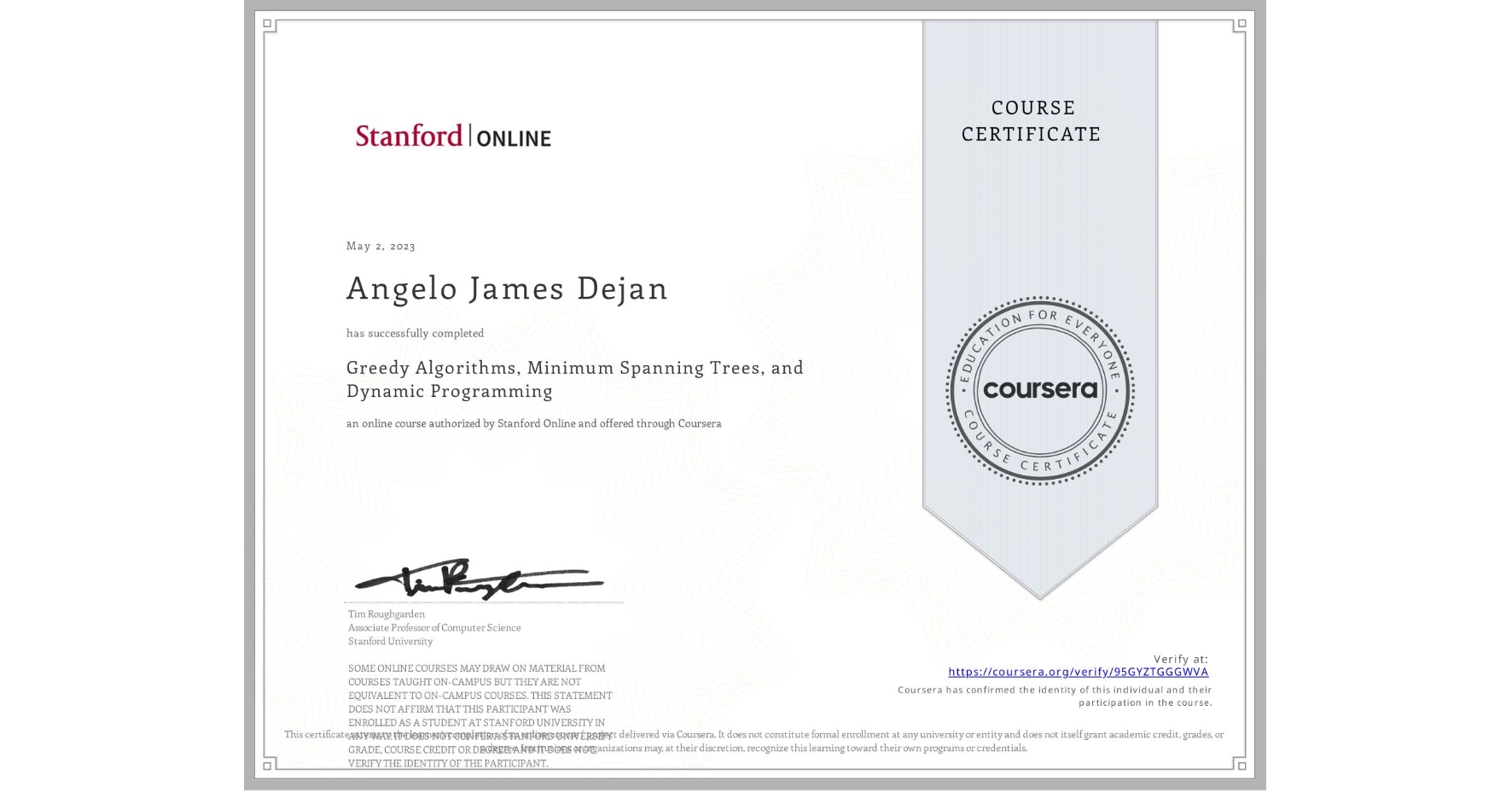 View certificate for Angelo James Dejan, Greedy Algorithms, Minimum Spanning Trees, and Dynamic Programming, an online non-credit course authorized by Stanford Online and offered through Coursera