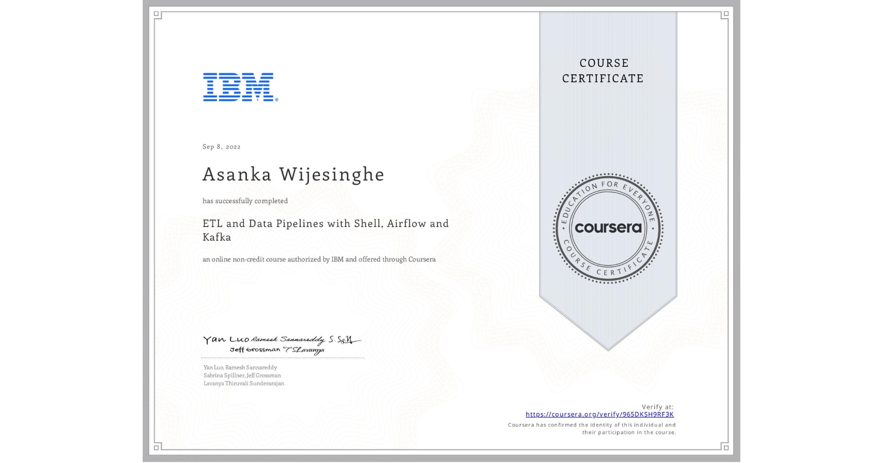 View certificate for Asanka Wijesinghe, ETL and Data Pipelines with Shell, Airflow and Kafka, an online non-credit course authorized by IBM and offered through Coursera