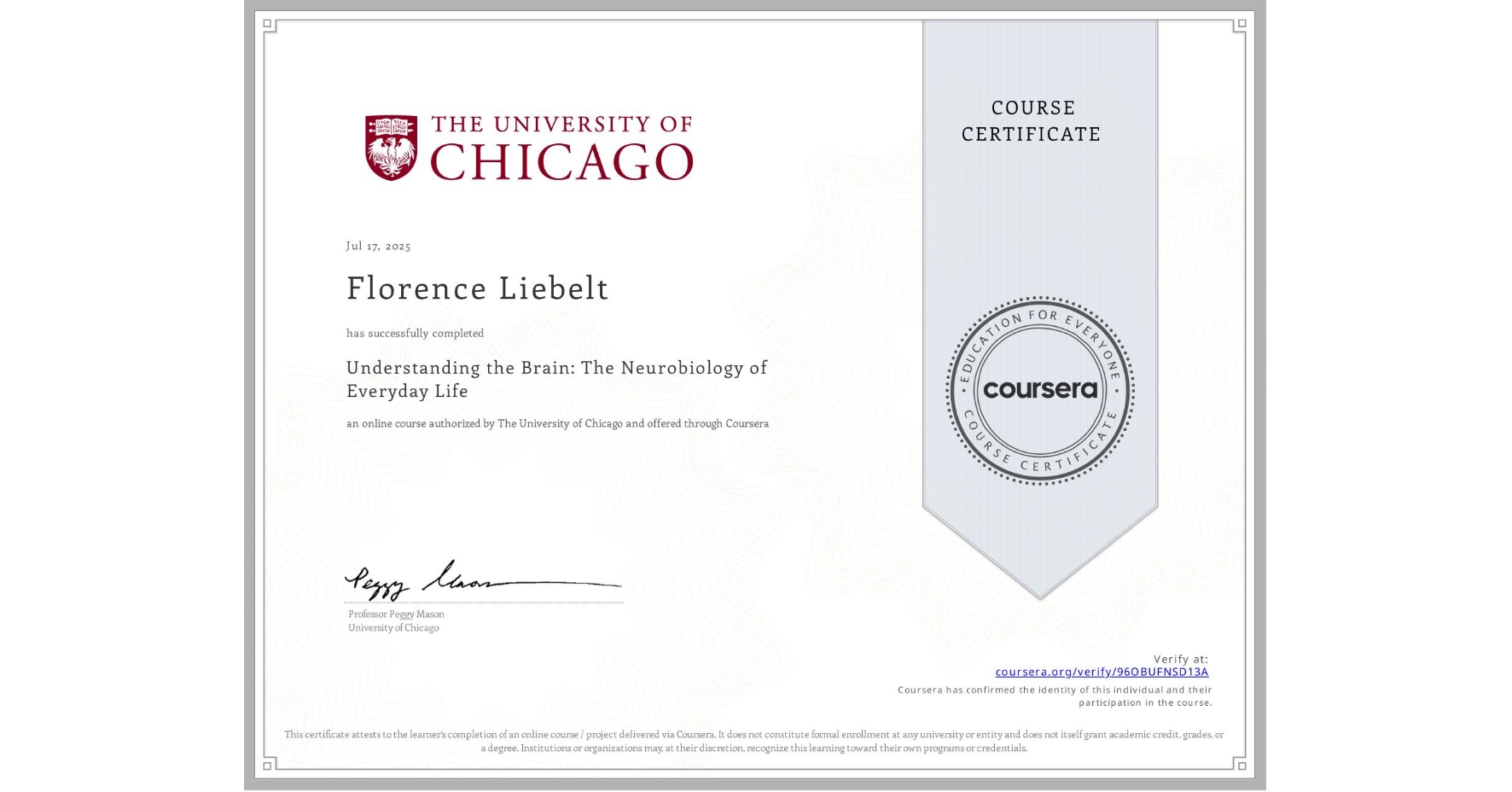 View certificate for Florence Liebelt, Understanding the Brain: The Neurobiology of Everyday Life, an online non-credit course authorized by The University of Chicago and offered through Coursera