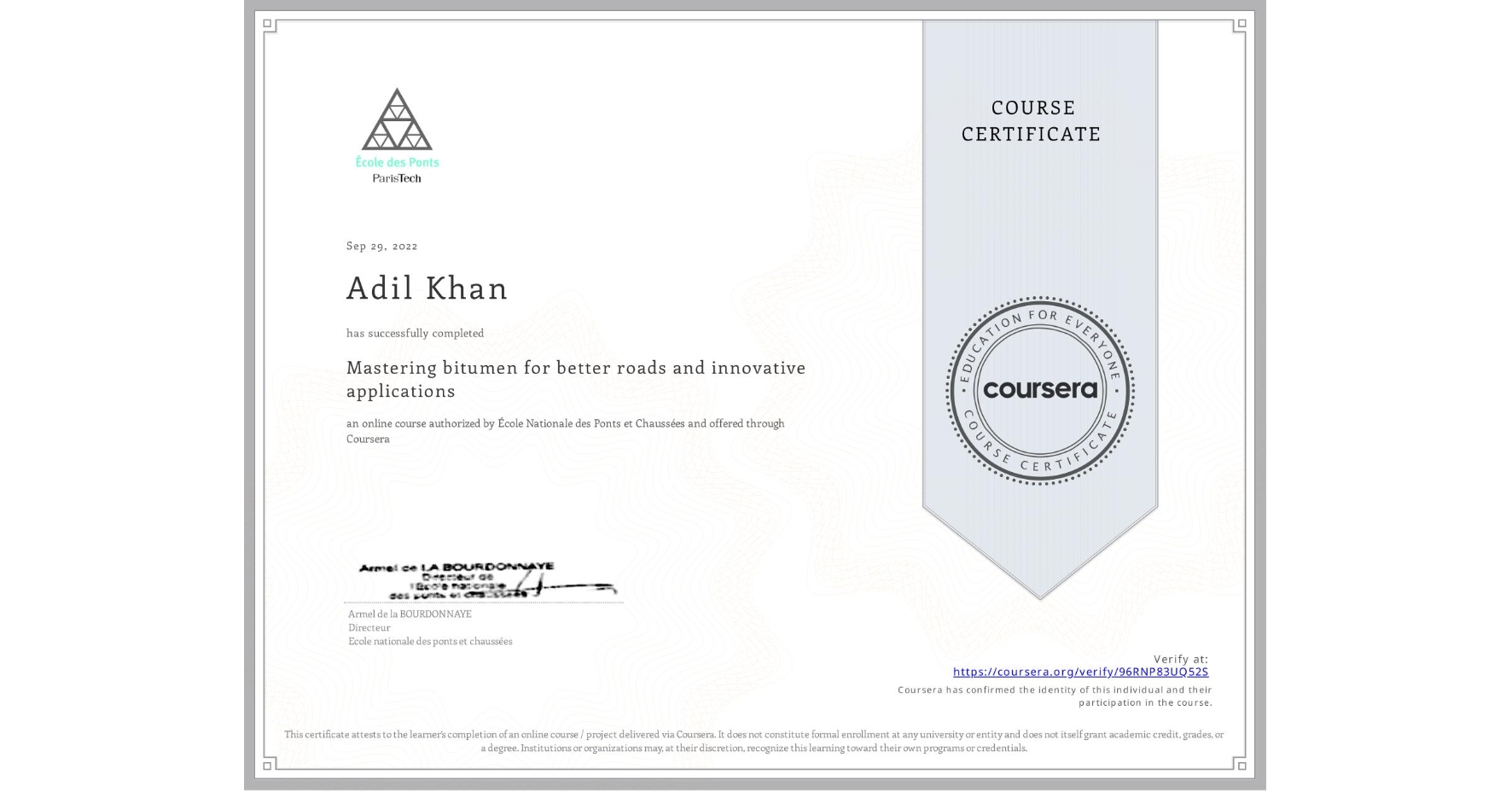 View certificate for Adil Khan, Mastering bitumen for better roads and innovative applications, an online non-credit course authorized by École Nationale des Ponts et Chaussées and offered through Coursera