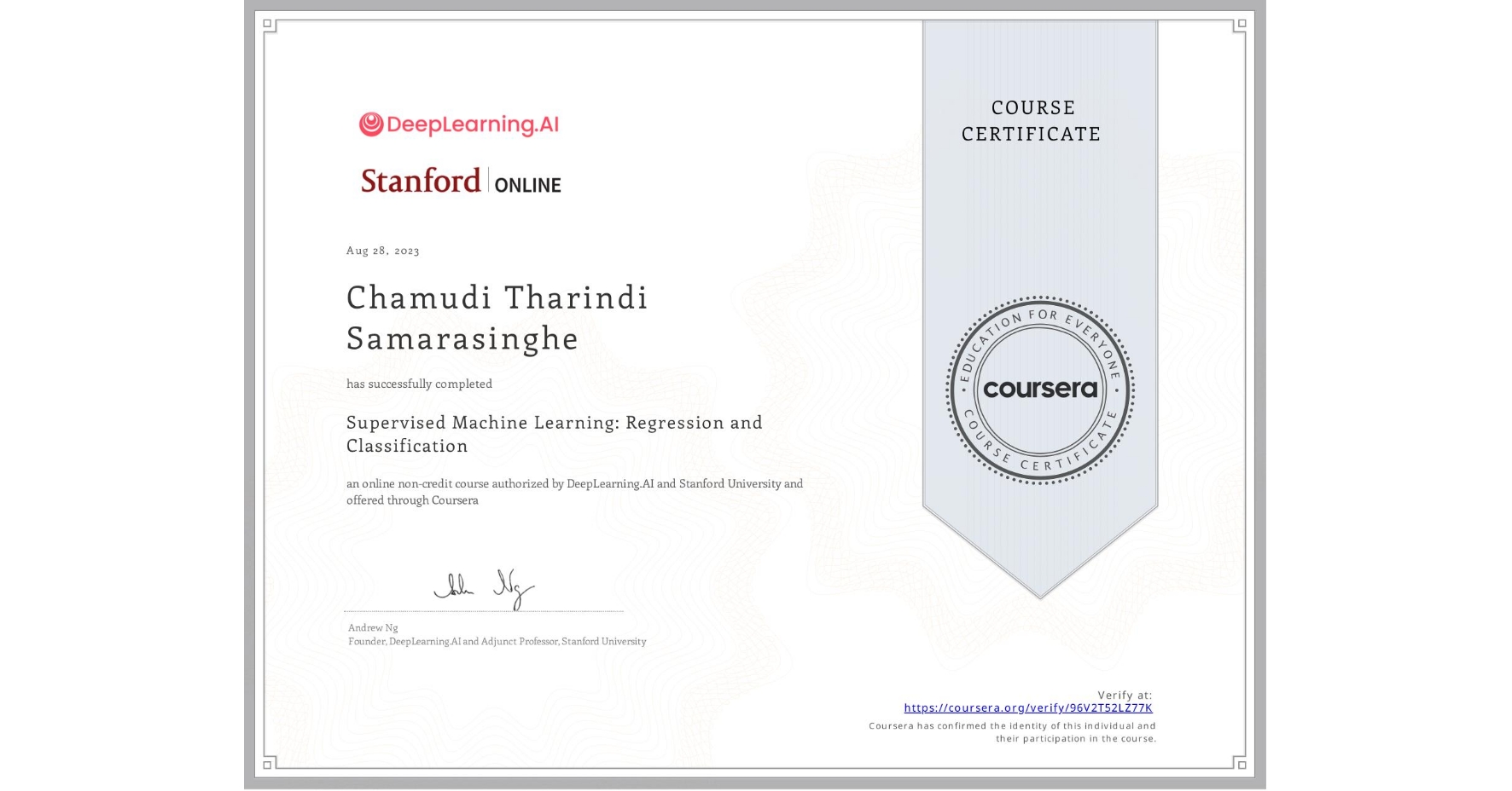 View certificate for Chamudi Tharindi Samarasinghe, Supervised Machine Learning: Regression and Classification , an online non-credit course authorized by DeepLearning.AI & Stanford University and offered through Coursera