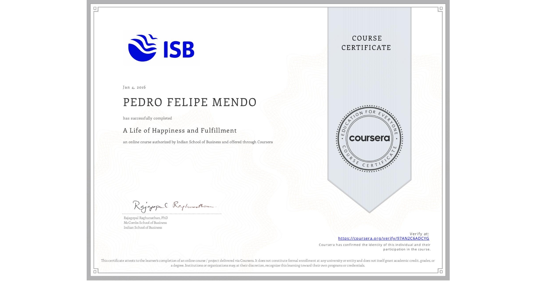 View certificate for PEDRO FELIPE MENDO, A Life of Happiness and Fulfillment, an online non-credit course authorized by Indian School of Business and offered through Coursera