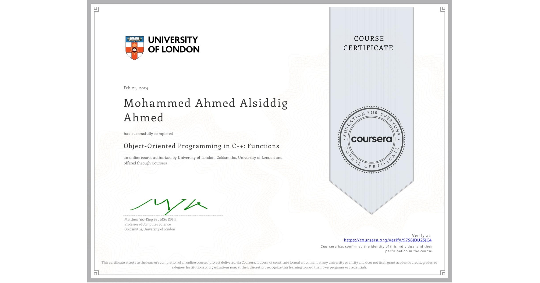 View certificate for Mohammed Ahmed Alsiddig Ahmed, Object-Oriented Programming in C++: Functions, an online non-credit course authorized by University of London & Goldsmiths, University of London and offered through Coursera