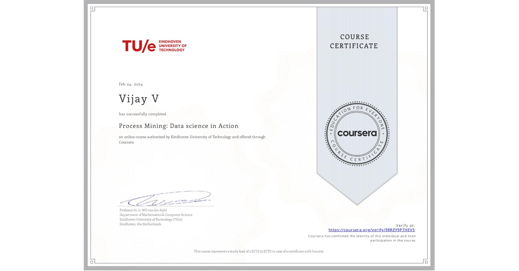 View certificate for Vijay V, Process Mining: Data science in Action, an online non-credit course authorized by Eindhoven University of Technology and offered through Coursera
