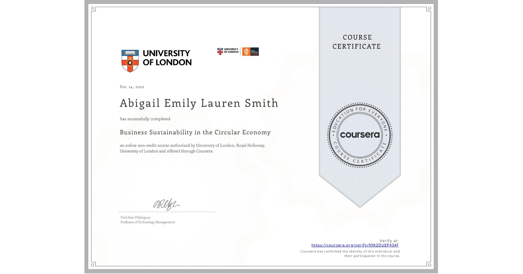 View certificate for Abigail Emily Lauren Smith, Business Sustainability in the Circular Economy, an online non-credit course authorized by University of London & Royal Holloway, University of London and offered through Coursera